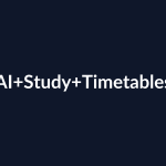 How to Use AI to Make Better Study Timetables