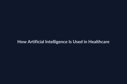 How Artificial Intelligence Is Used in Healthcare