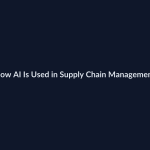 How AI Is Used in Supply Chain Management