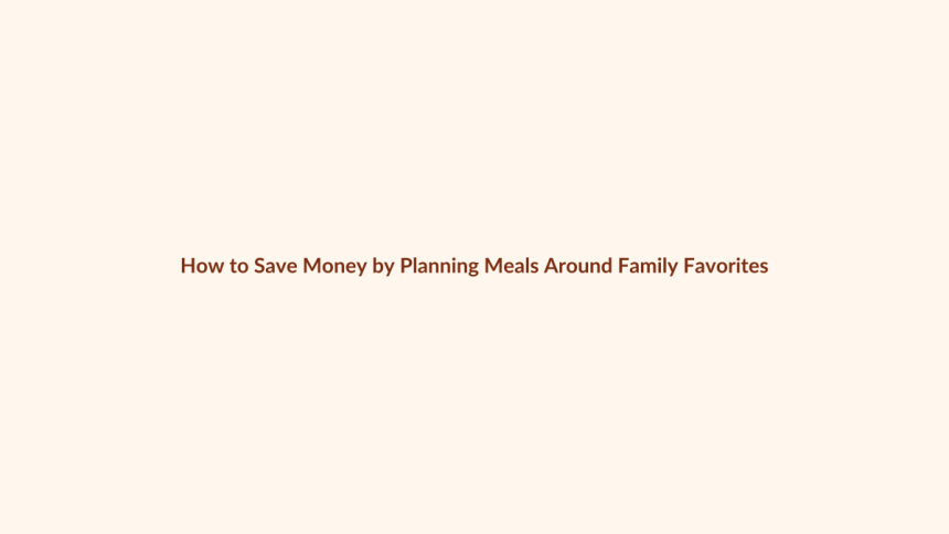 How to Save Money by Planning Meals Around Family Favorites featured image