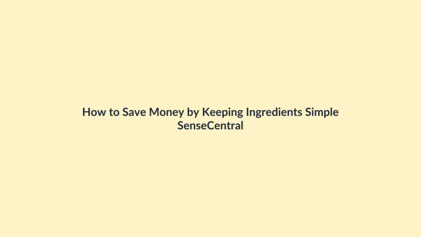 How to Save Money by Keeping Ingredients Simple featured image