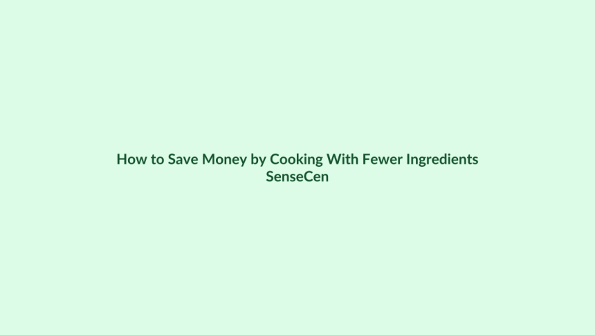 How to Save Money by Cooking With Fewer Ingredients featured image
