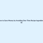 How to Save Money by Avoiding One-Time Recipe Ingredients featured image