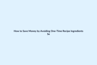 How to Save Money by Avoiding One-Time Recipe Ingredients featured image