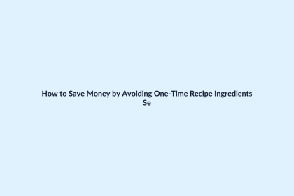 How to Save Money by Avoiding One-Time Recipe Ingredients featured image