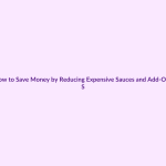 How to Save Money by Reducing Expensive Sauces and Add-Ons featured image