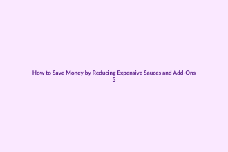 How to Save Money by Reducing Expensive Sauces and Add-Ons featured image