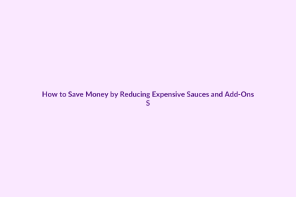 How to Save Money by Reducing Expensive Sauces and Add-Ons featured image