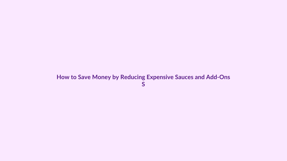 How to Save Money by Reducing Expensive Sauces and Add-Ons featured image