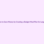 How to Save Money by Creating a Budget Meal Plan for Large Families featured image