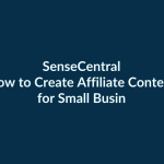 How to Create Affiliate Content for Small Business Buyers | SenseCentral