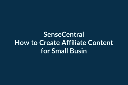 How to Create Affiliate Content for Small Business Buyers | SenseCentral