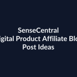 Digital Product Affiliate Blog Post Ideas | SenseCentral