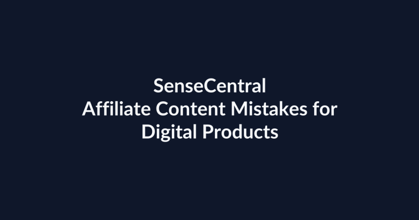 Affiliate Content Mistakes for Digital Products | SenseCentral