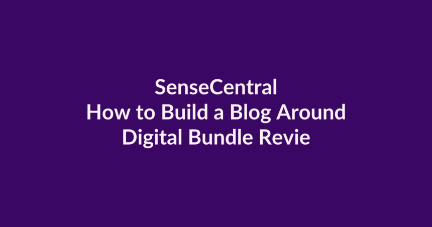 How to Build a Blog Around Digital Bundle Reviews | SenseCentral