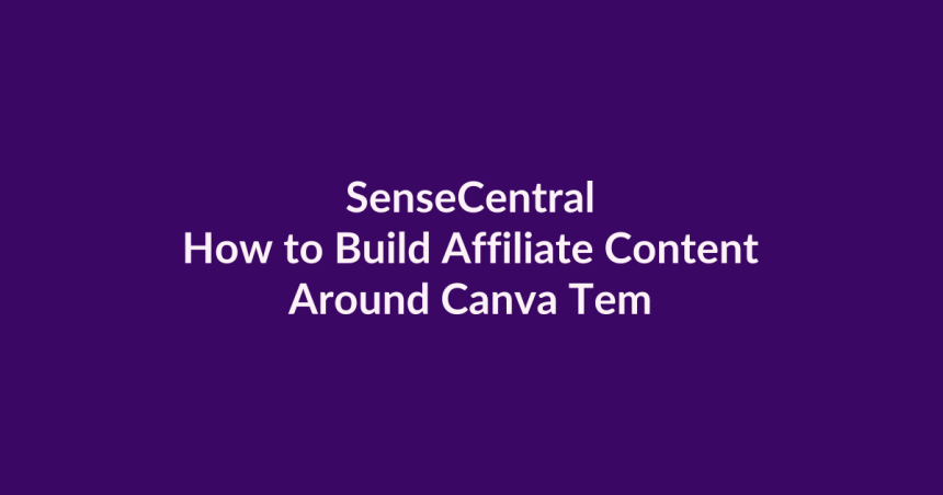 How to Build Affiliate Content Around Canva Templates | SenseCentral
