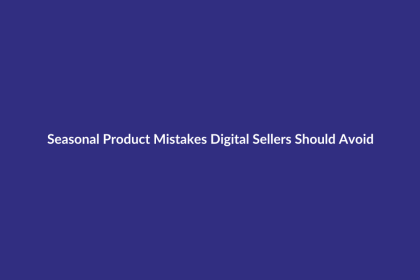 Seasonal Product Mistakes Digital Sellers Should Avoid guide for digital product sellers