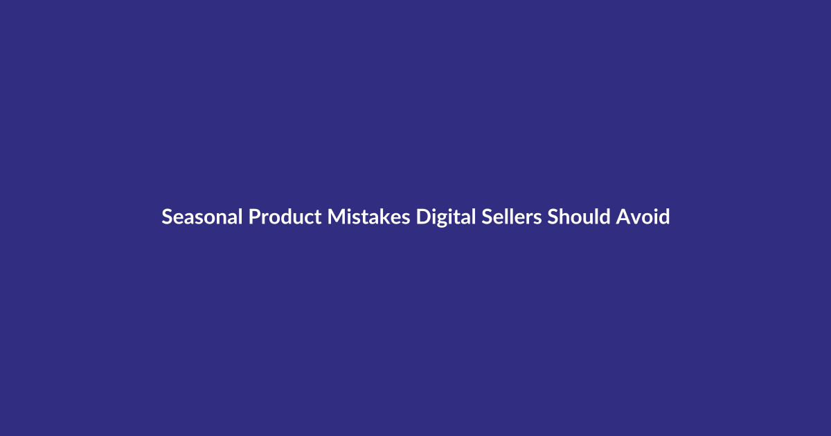 Seasonal Product Mistakes Digital Sellers Should Avoid guide for digital product sellers