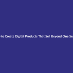 How to Create Digital Products That Sell Beyond One Season guide for digital product sellers