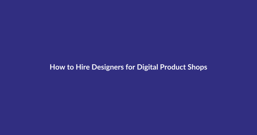 How to Hire Designers for Digital Product Shops guide for digital product sellers