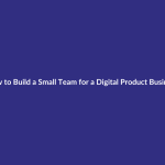 How to Build a Small Team for a Digital Product Business guide for digital product sellers