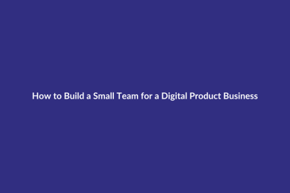 How to Build a Small Team for a Digital Product Business guide for digital product sellers