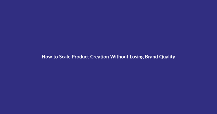 How to Scale Product Creation Without Losing Brand Quality guide for digital product sellers