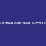 How to Manage Digital Product Files With a Team guide for digital product sellers