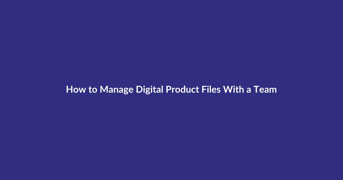 How to Manage Digital Product Files With a Team guide for digital product sellers