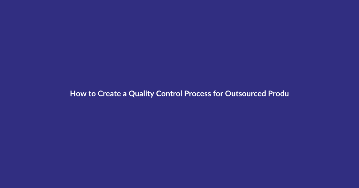 How to Create a Quality Control Process for Outsourced Products guide for digital product sellers