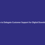 How to Delegate Customer Support for Digital Downloads guide for digital product sellers