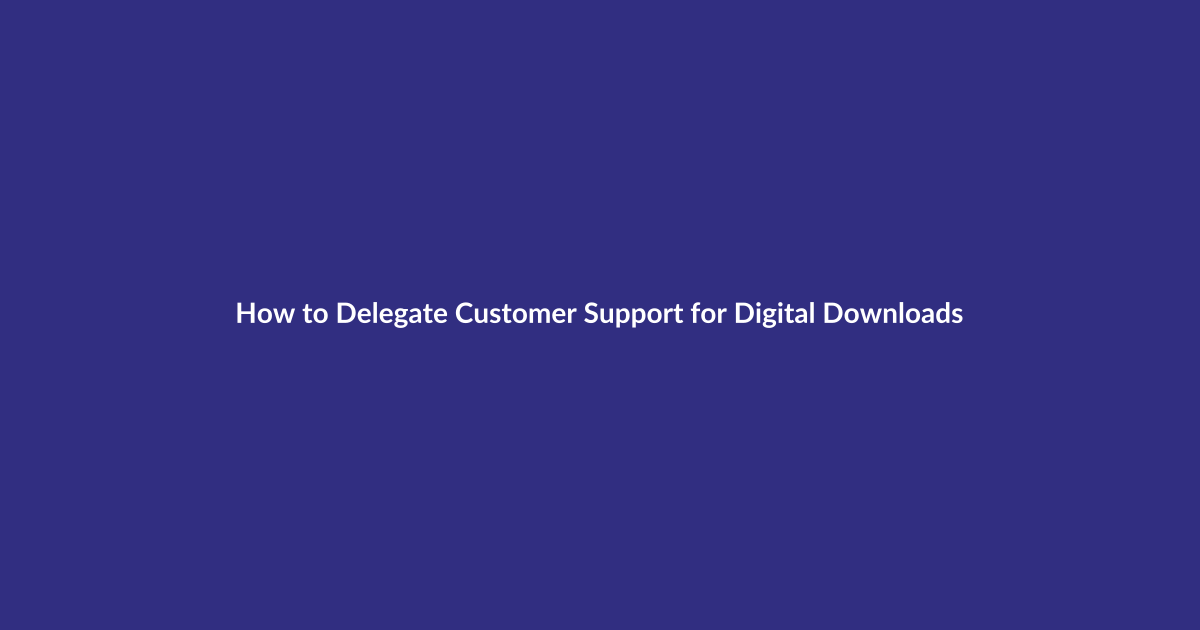 How to Delegate Customer Support for Digital Downloads guide for digital product sellers