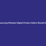 Outsourcing Mistakes Digital Product Sellers Should Avoid guide for digital product sellers