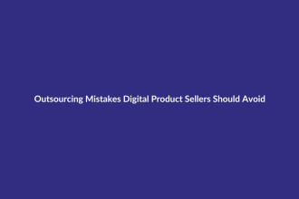 Outsourcing Mistakes Digital Product Sellers Should Avoid guide for digital product sellers