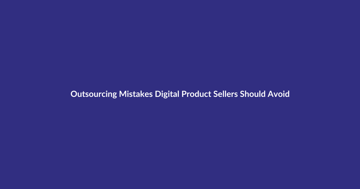 Outsourcing Mistakes Digital Product Sellers Should Avoid guide for digital product sellers