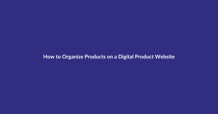 How to Organize Products on a Digital Product Website guide for digital product sellers