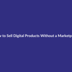 How to Sell Digital Products Without a Marketplace guide for digital product sellers
