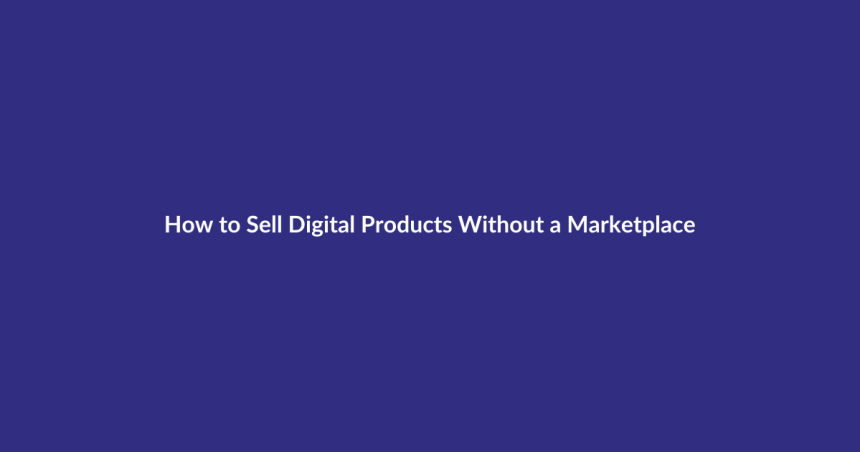 How to Sell Digital Products Without a Marketplace guide for digital product sellers