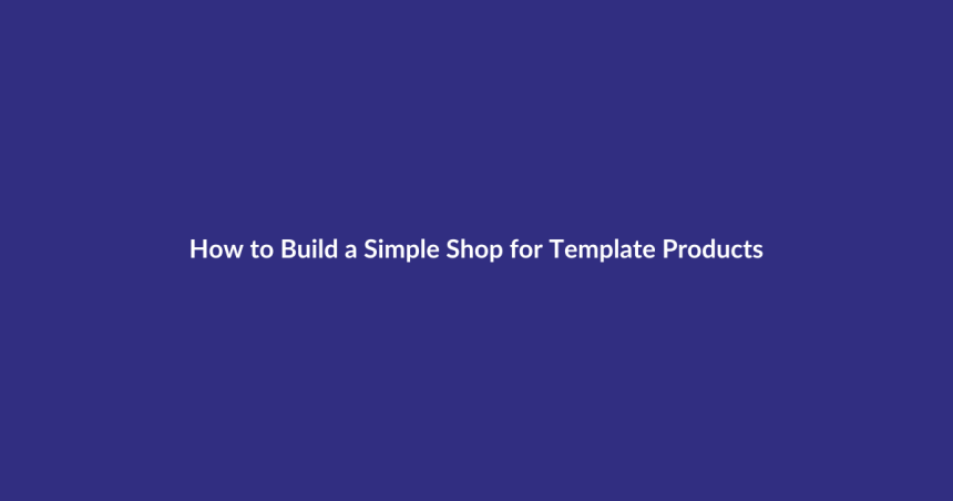 How to Build a Simple Shop for Template Products guide for digital product sellers