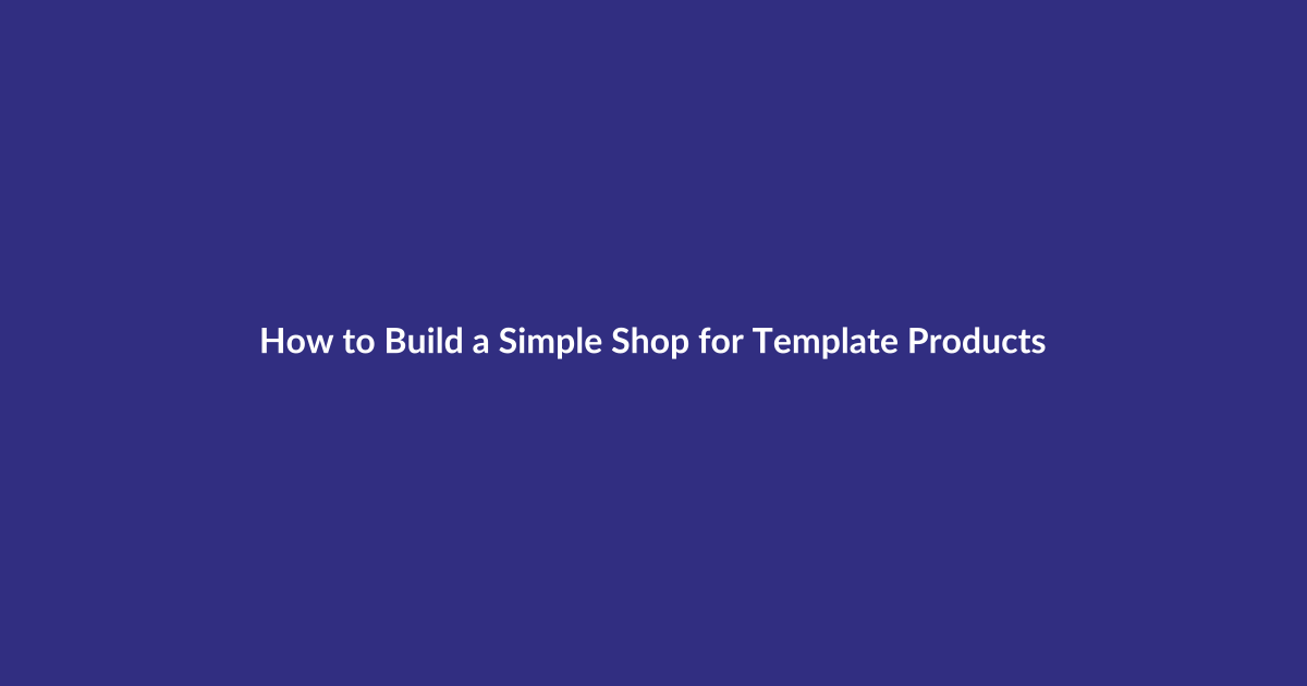 How to Build a Simple Shop for Template Products guide for digital product sellers