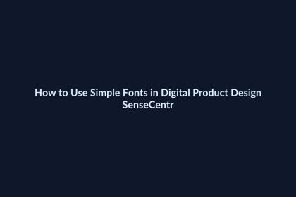 How to Use Simple Fonts in Digital Product Design - SenseCentral featured image