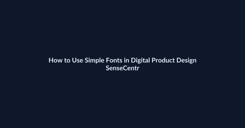 How to Use Simple Fonts in Digital Product Design - SenseCentral featured image