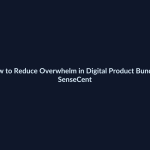 How to Reduce Overwhelm in Digital Product Bundles - SenseCentral featured image
