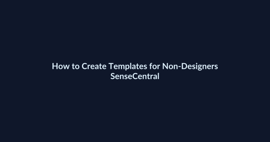 How to Create Templates for Non-Designers - SenseCentral featured image