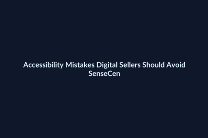 Accessibility Mistakes Digital Sellers Should Avoid - SenseCentral featured image