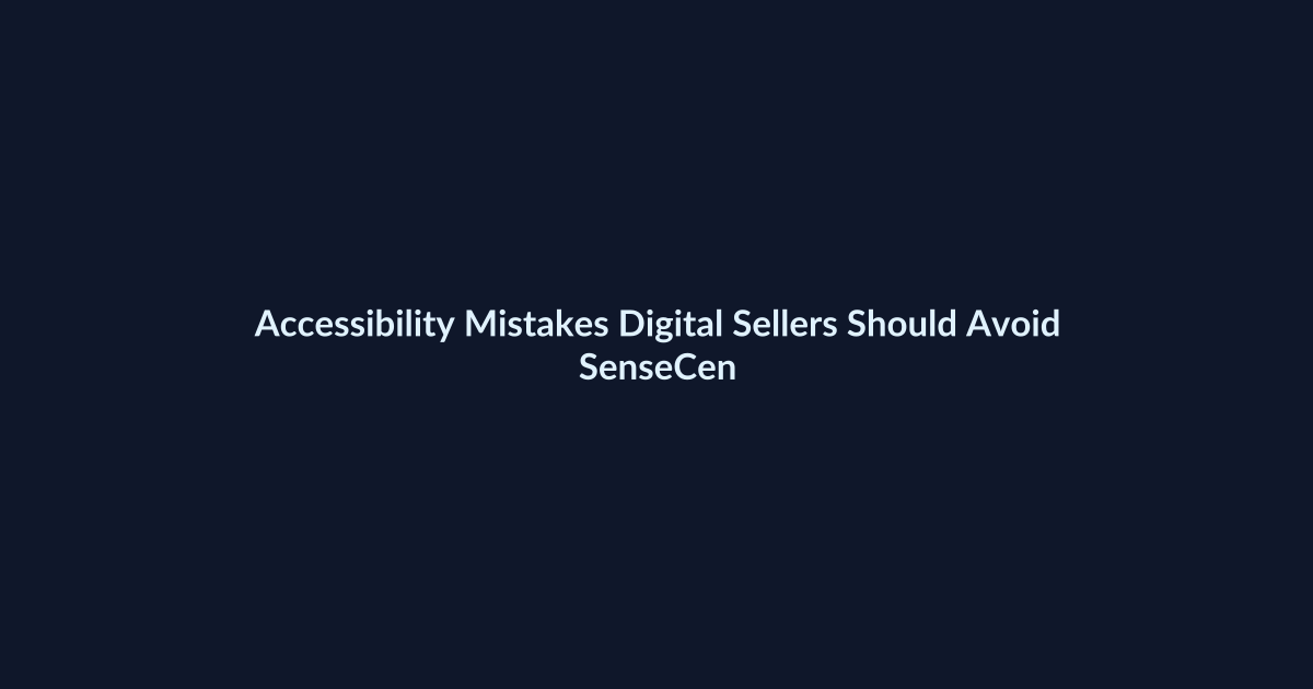 Accessibility Mistakes Digital Sellers Should Avoid - SenseCentral featured image
