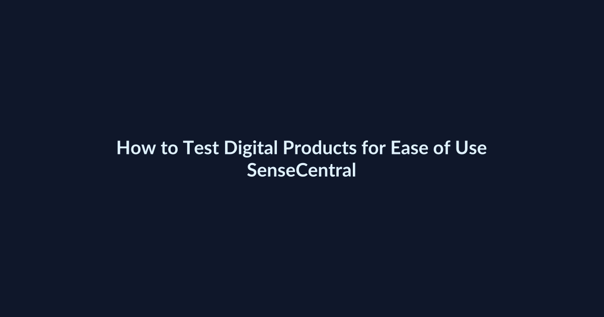 How to Test Digital Products for Ease of Use - SenseCentral featured image