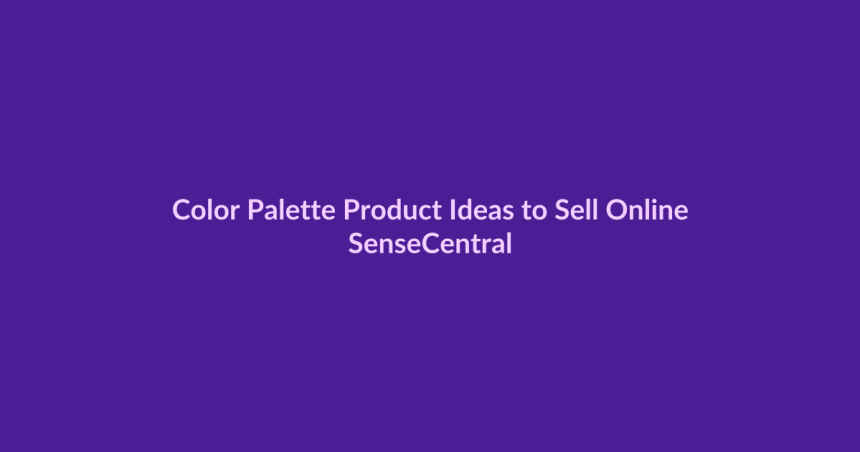 Color Palette Product Ideas to Sell Online - SenseCentral featured image