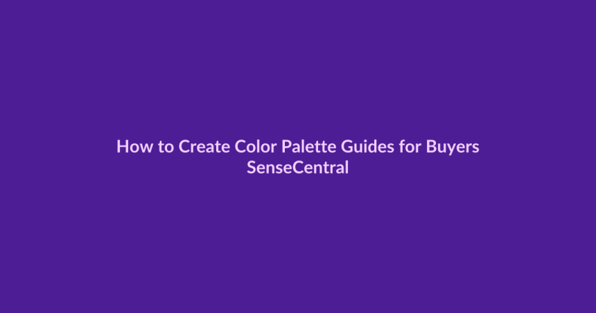 How to Create Color Palette Guides for Buyers - SenseCentral featured image