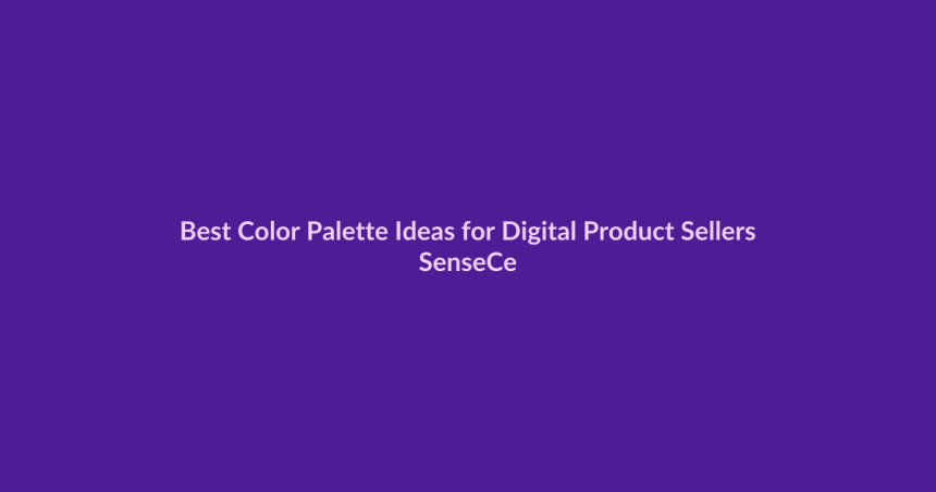 Best Color Palette Ideas for Digital Product Sellers - SenseCentral featured image